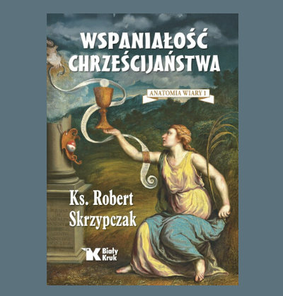 Okładka książki "Wspaniałość chrześcijaństwa" autorstwa ks. Roberta Skrzypczaka